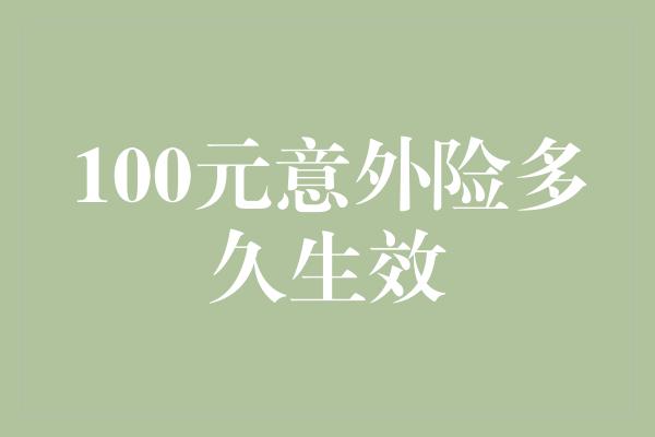 100元意外险多久生效