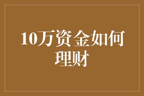 10万资金如何理财