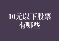 10元以下低估值股票解析：潜力股与风险预警