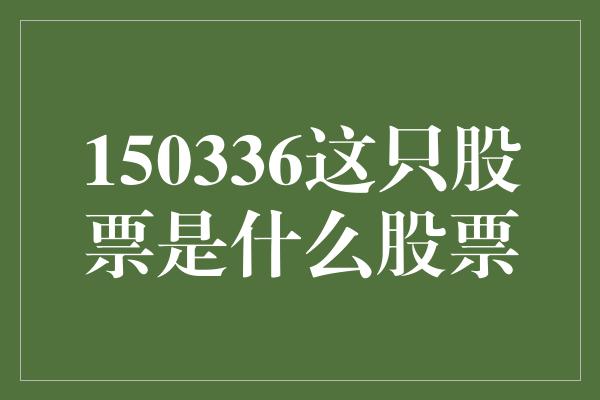 150336这只股票是什么股票