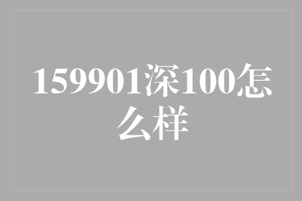 159901深100怎么样