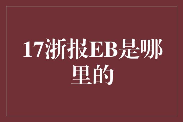 17浙报EB是哪里的