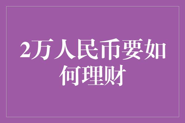 2万人民币要如何理财