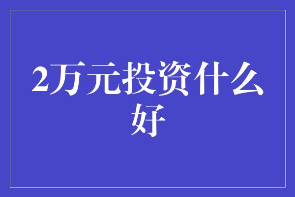 2万元投资什么好