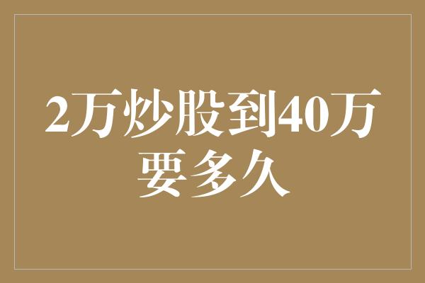 2万炒股到40万要多久