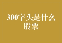 300字头的股票，轻轻松松变300股头