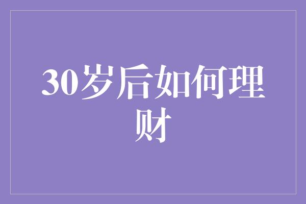 30岁后如何理财