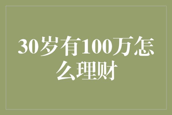 30岁有100万怎么理财