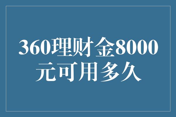 360理财金8000元可用多久