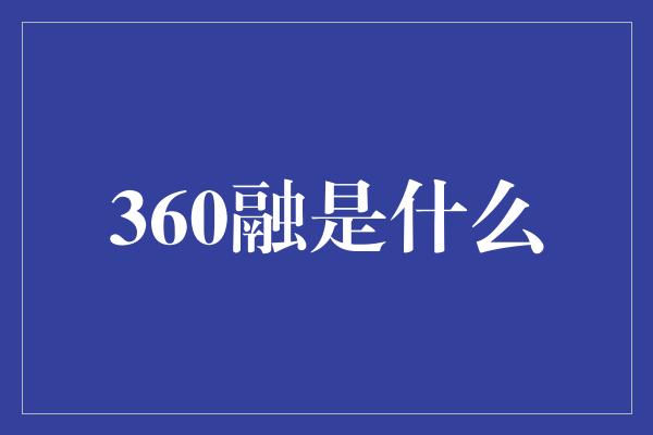 360融是什么