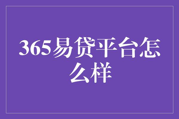 365易贷平台怎么样