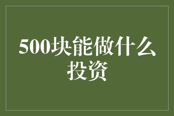 500块能做什么投资