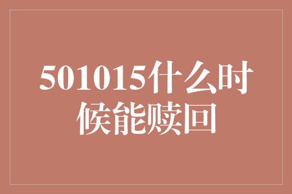 501015什么时候能赎回