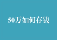 50万怎么存？超实用攻略来啦！