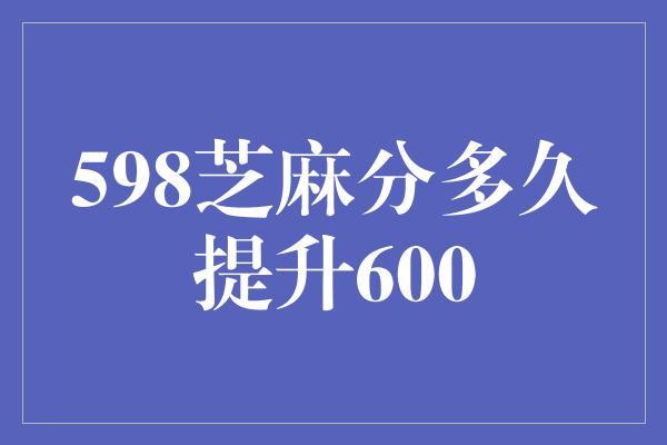 598芝麻分多久提升600