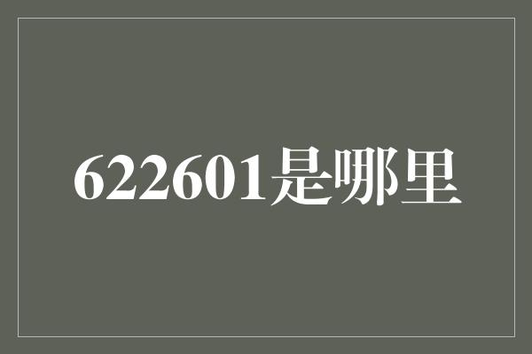 622601是哪里