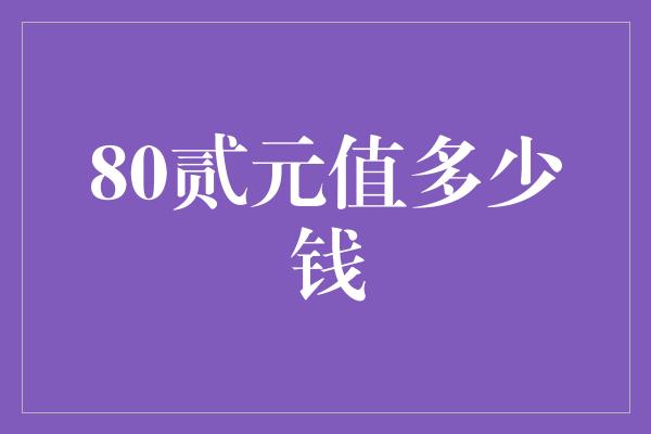 80贰元值多少钱