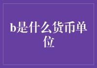 B到底是个啥？一文揭秘这个神秘的货币单位！