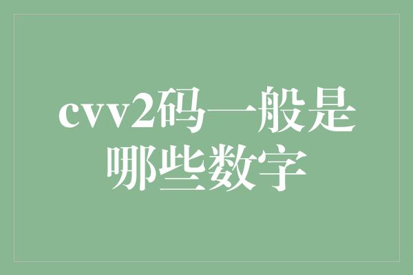 cvv2码一般是哪些数字