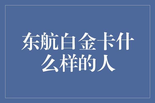 东航白金卡什么样的人