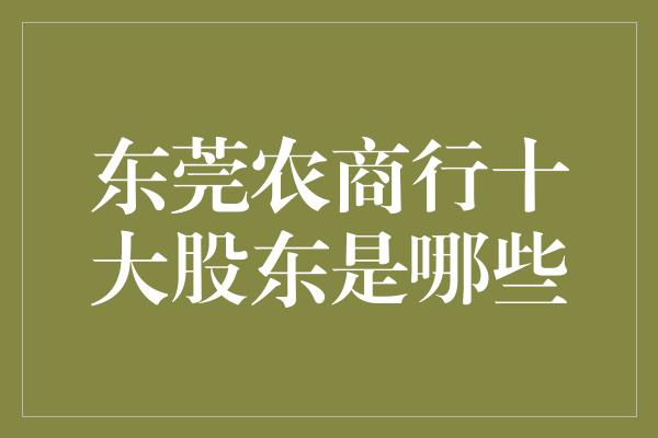 东莞农商行十大股东是哪些