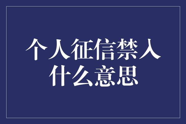 个人征信禁入什么意思