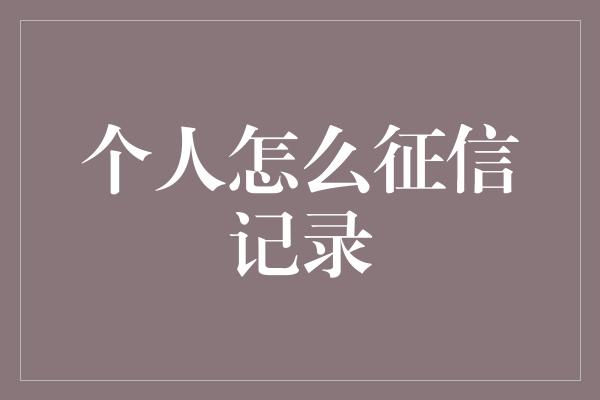 个人怎么征信记录