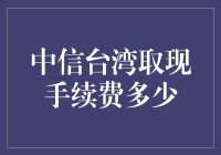 你以为取个款就这么简单？带你领略中信台湾取现手续费的奇遇记