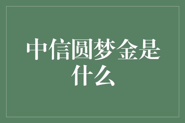 中信圆梦金是什么