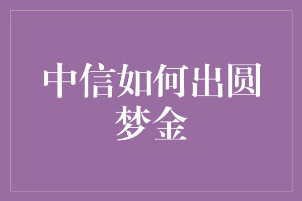 中信如何出圆梦金