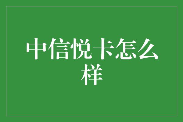 中信悦卡怎么样