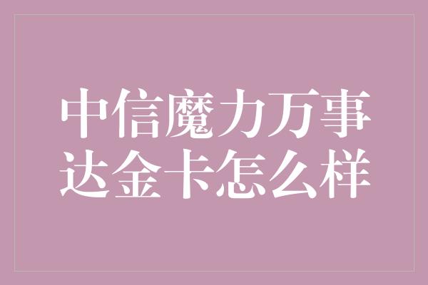 中信魔力万事达金卡怎么样