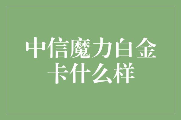 中信魔力白金卡什么样