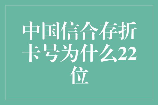 中国信合存折卡号为什么22位