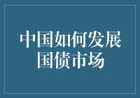 中国如何发展国债市场：构建现代化金融市场体系的关键一环