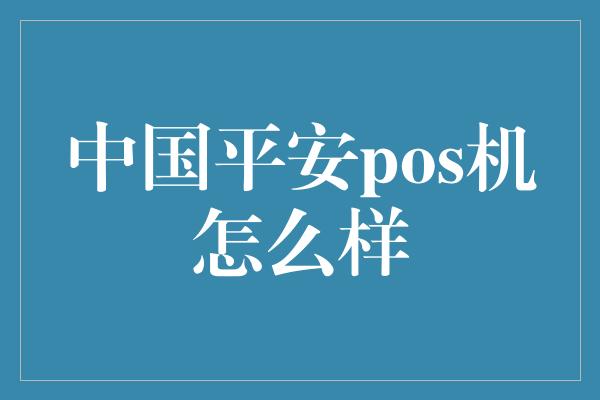 中国平安pos机怎么样