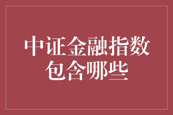 中证金融指数包含哪些