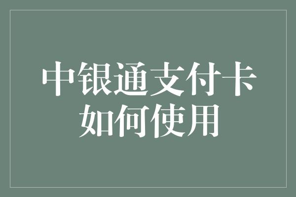 中银通支付卡如何使用