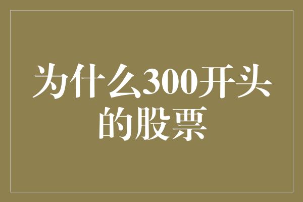 为什么300开头的股票