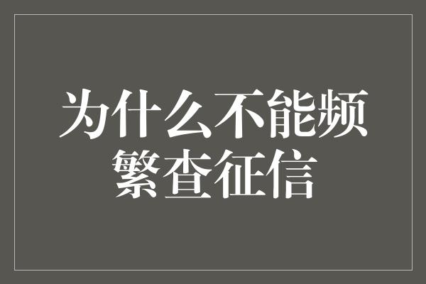 为什么不能频繁查征信