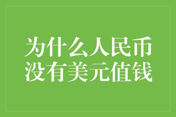 为什么人民币没有美元值钱