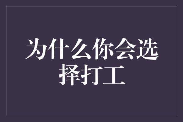 为什么你会选择打工