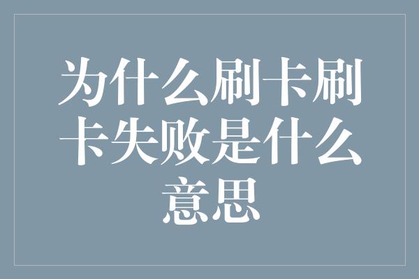 为什么刷卡刷卡失败是什么意思