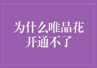 为什么唯品花开通不了？了解四个常见原因及其解决方法