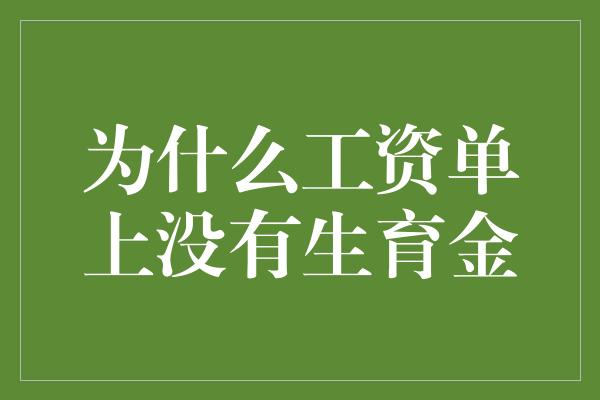 为什么工资单上没有生育金