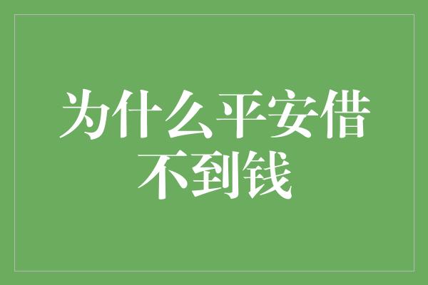 为什么平安借不到钱