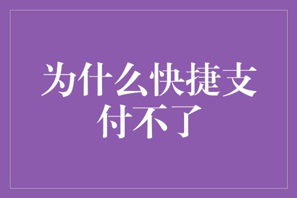 为什么快捷支付不了