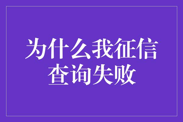 为什么我征信查询失败