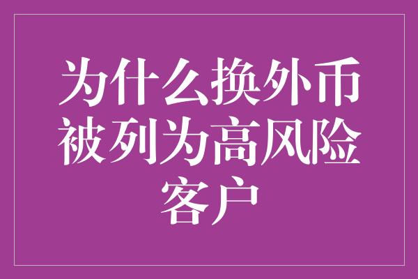 为什么换外币被列为高风险客户