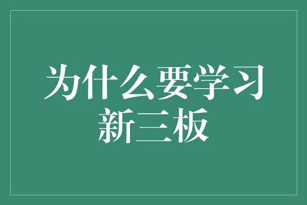 为什么要学习新三板